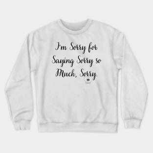 I'm Sorry for Saying Sorry so Much Sorry Crewneck Sweatshirt
